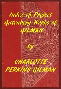 Index of the Project Gutenberg Works of Charlotte Perkins Gilman by Gilman