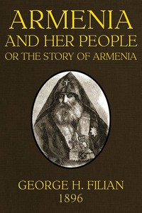 Armenia and Her People; or, The Story of Armenia by an Armenian by George H. Filian