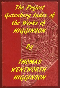 Index of the Project Gutenberg Works of Thomas Wentworth Higginson by Higginson