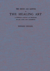 The Origin and Growth of the Healing Art by Edward Berdoe