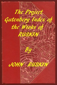 Index of the Project Gutenberg Works of John Ruskin by John Ruskin