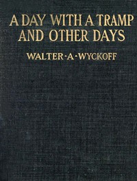 A Day with a Tramp, and Other Days by Walter A. Wyckoff