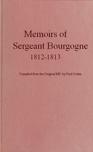 Memoirs of Sergeant Bourgogne, 1812-1813 by Adrien-Jean-Baptiste-François Bourgogne