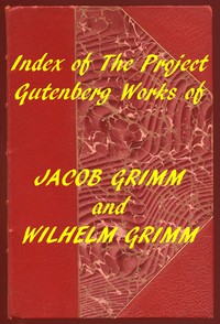 Index of the Project Gutenberg Works of the Brothers Grimm by Grimm and Grimm