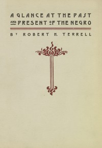 A Glance at the Past and Present of the Negro: An Address by Robert H. Terrell