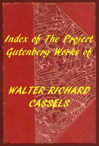 Index of the Project Gutenberg Works of Walter Richard Cassels by Cassels