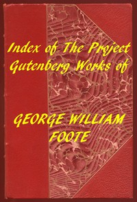 Index of the Project Gutenberg Works of George William Foote by G. W. Foote