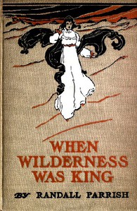 When Wilderness was King: A Tale of the Illinois Country by Randall Parrish