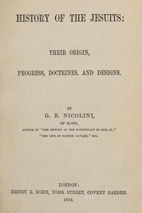 History of the Jesuits: Their origin, progress, doctrines, and designs by Nicolini