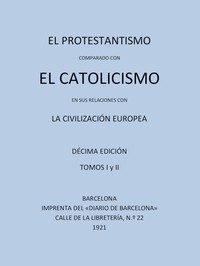 El Protestantismo comparado con el Catolicismo en sus relaciones con la