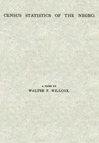 Census Statistics of the Negro: A Paper by Walter F. Willcox