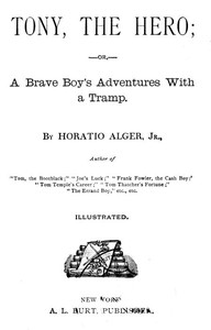 Tony, the Hero; Or, A Brave Boy's Adventures with a Tramp by Jr. Horatio Alger