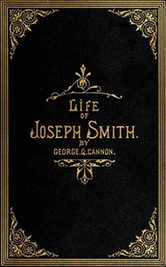 The Life of Joseph Smith, the Prophet by George Q. Cannon