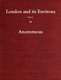 London and Its Environs Described, vol. 5 (of 6) by Anonymous