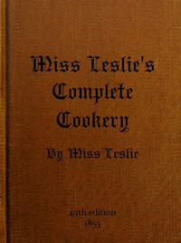 Miss Leslie's Complete Cookery by Eliza Leslie