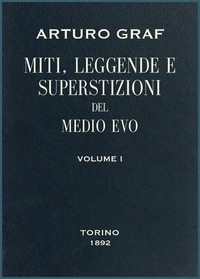 Miti, leggende e superstizioni del Medio Evo, vol. I by Arturo Graf