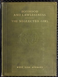 West Side Studies: Boyhood and Lawlessness; The Neglected Girl by Ruth S. True et al.