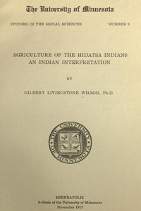 Agriculture of the Hidatsa Indians: An Indian Interpretation by Waheenee and Wilson