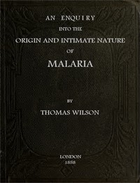 An Enquiry Into the Origin and Intimate Nature of Malaria by Wilson