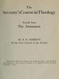 The Seventy's Course in Theology, Fourth Year by B. H. Roberts