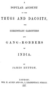 A Popular Account of Thugs and Dacoits, the Hereditary Garotters and Gang-