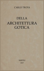 Della architettura gotica by Carlo Troya