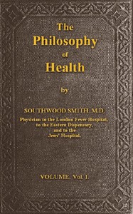 The Philosophy of Health; Volume 1 (of 2) by Southwood Smith