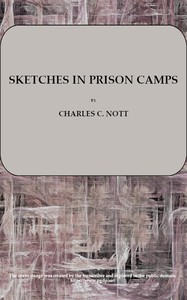 Sketches in Prison Camps: A Continuation of Sketches of the War by Charles C. Nott