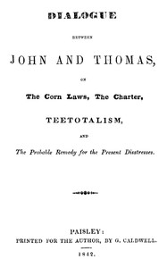 Dialogue between John and Thomas, on the Corn Laws, the Charter, Teetotalism,