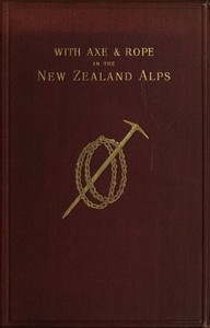 With Axe and Rope in the New Zealand Alps by George Edward Mannering