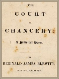 The Court of Chancery: a satirical poem. by Reginald James Blewitt