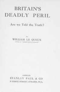 Britain's Deadly Peril: Are We Told the Truth? by William Le Queux