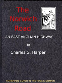 The Norwich Road: An East Anglian Highway by Charles G. Harper