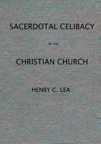 An Historical Sketch of Sacerdotal Celibacy in the Christian Church by Lea