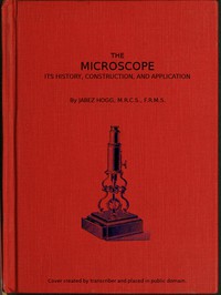 The Microscope. Its History, Construction, and Application 15th ed. by Jabez Hogg