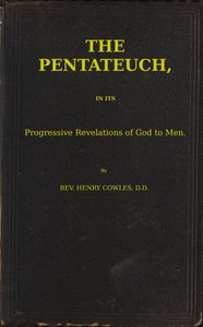 The Pentateuch, in Its Progressive Revelations of God to Men by Henry Cowles