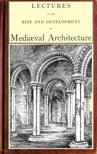 Lectures on the rise and development of medieval architecture; vol. 1 by Scott