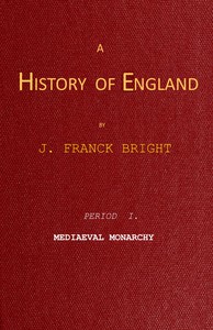 A History of England, Period I. Mediæval Monarchy by J. Franck Bright