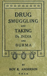 Drug Smuggling and Taking in India and Burma by Roy K. Anderson