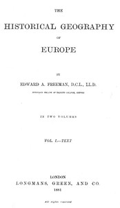 The Historical Geography of Europe, Vol. I, Text by Edward A. Freeman