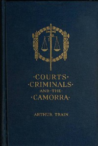 Courts, Criminals and the Camorra by Arthur Cheney Train