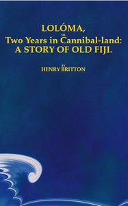 Lolóma, or two years in cannibal-land: A story of old Fiji by Henry Britton