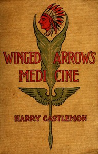 Winged Arrow's Medicine; Or, The Massacre at Fort Phil Kearney by Harry Castlemon