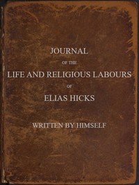 Journal of the Life and Religious Labours of Elias Hicks by Elias Hicks