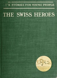 Swiss Heroes: An Historical Romance of the Time of Charles the Bold by A. A. Willys