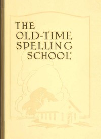 The Old-Time Spelling School; In Three Parts by John G. Ellenbecker