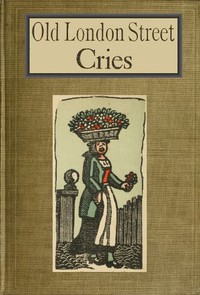 Old London Street Cries and the Cries of To-day by Andrew White Tuer