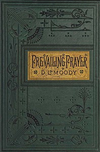 Prevailing Prayer: What Hinders It? by Dwight Lyman Moody