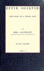 Effie Ogilvie: the story of a young life; vol. 1 by Mrs. Oliphant