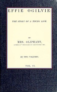 Effie Ogilvie: the story of a young life; vol. 2 by Mrs. Oliphant